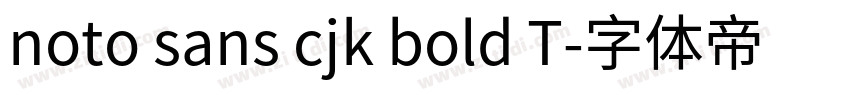 noto sans cjk bold T字体转换 noto sans cjk bold T字体转换